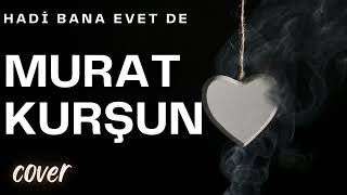 Murat Kurşun - Hadi Bana Evet De (COVER)