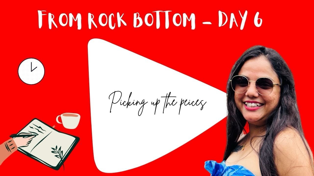 From Rock Bottom - Day 6 | Picking up the Pieces!