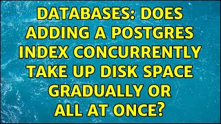 Databases: Does adding a postgres index concurrently take up disk space gradually or all at once?