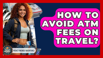 How To Avoid ATM Fees On Travel? - Pocket Friendly Adventures