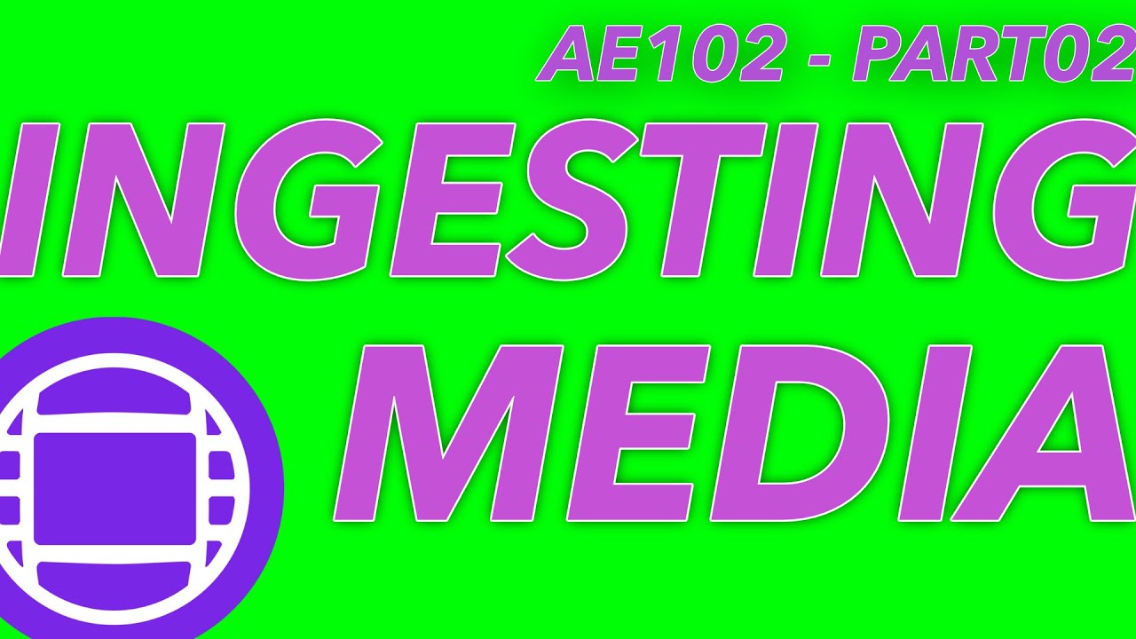 AE102 - INGESTING MEDIA PART02