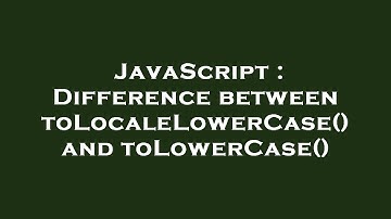 JavaScript : Difference between toLocaleLowerCase() and toLowerCase()