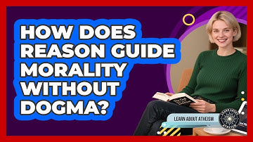 How Does Reason Guide Morality Without Dogma?