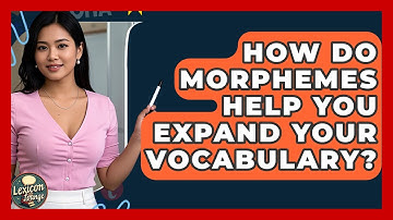 How Do Morphemes Help You Expand Your Vocabulary? - Lexicon Lounge