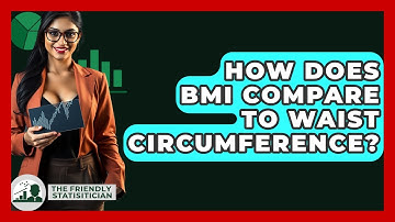 How Does BMI Compare To Waist Circumference? - The Friendly Statistician
