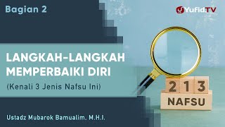 Langkah Memperbaiki Diri 2: Kenali 3 Jenis Nafsu Ini - Ustadz Mubarok Bamualim, M.H.I.