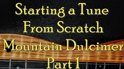 Starting a Tune From Scratch, Mountain Dulcimer, Part 1