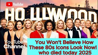 You Won't Believe How These 80s Icons Look Now! | who died today 2025