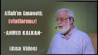 Allah'ın emaneti; Evlatlarımız - Ahmed KALKAN (kısa video)