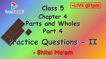 Class 5 Parts and Wholes Part 4: Practice Questions - II - Shital Ma