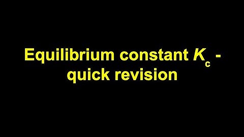 NEW VIDEO - Quick Revision - The Equilibrium Constant Kc
