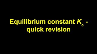 NEW VIDEO - Quick Revision - The Equilibrium Constant Kc