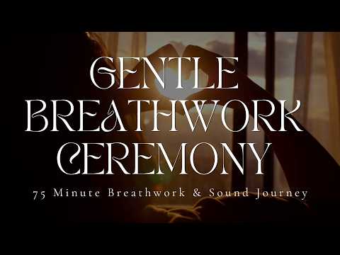 GENTLE BREATHWORK CEREMONY | A Journey Back to Yourself | 75 Minute Breathwork & Sound Journey