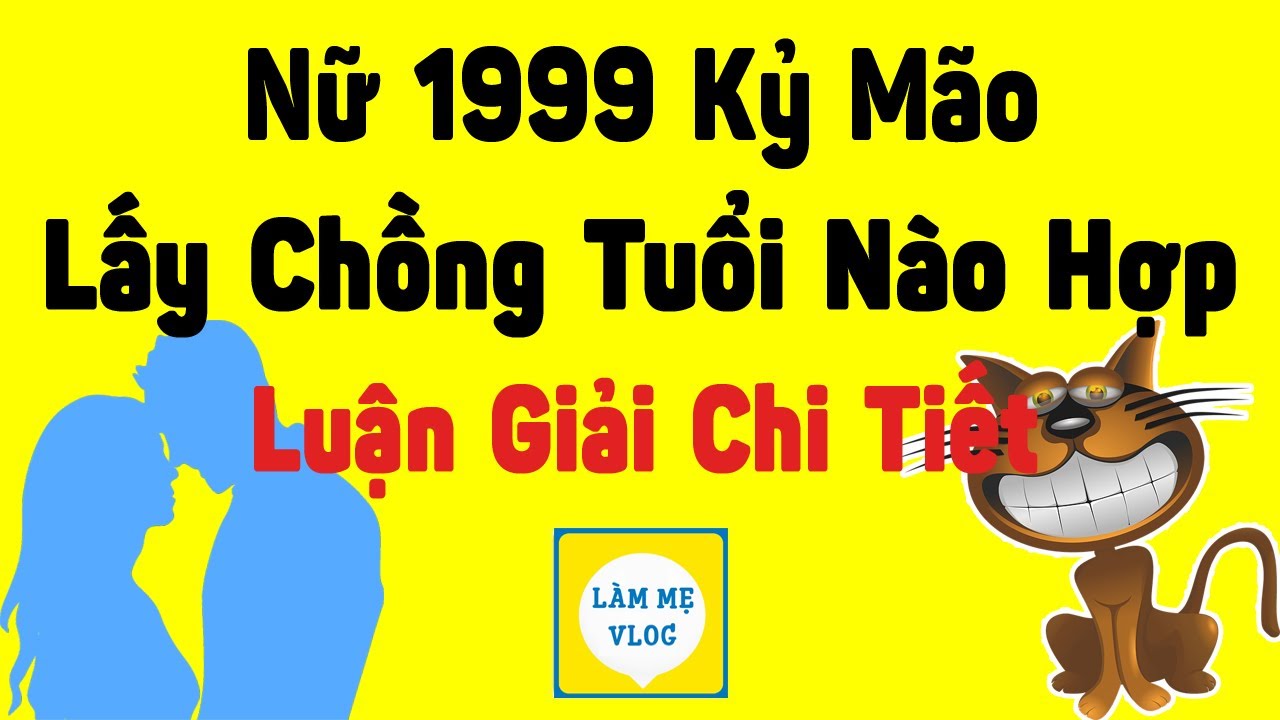 Nữ sinh năm 1999 Kỷ Mão hợp với nam tuổi nào để yêu và... - youtube