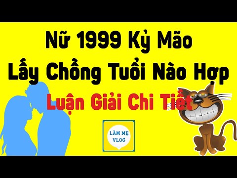 Video Nữ sinh năm 1999 Kỷ Mão hợp với nam tuổi nào để yêu và... - youtube