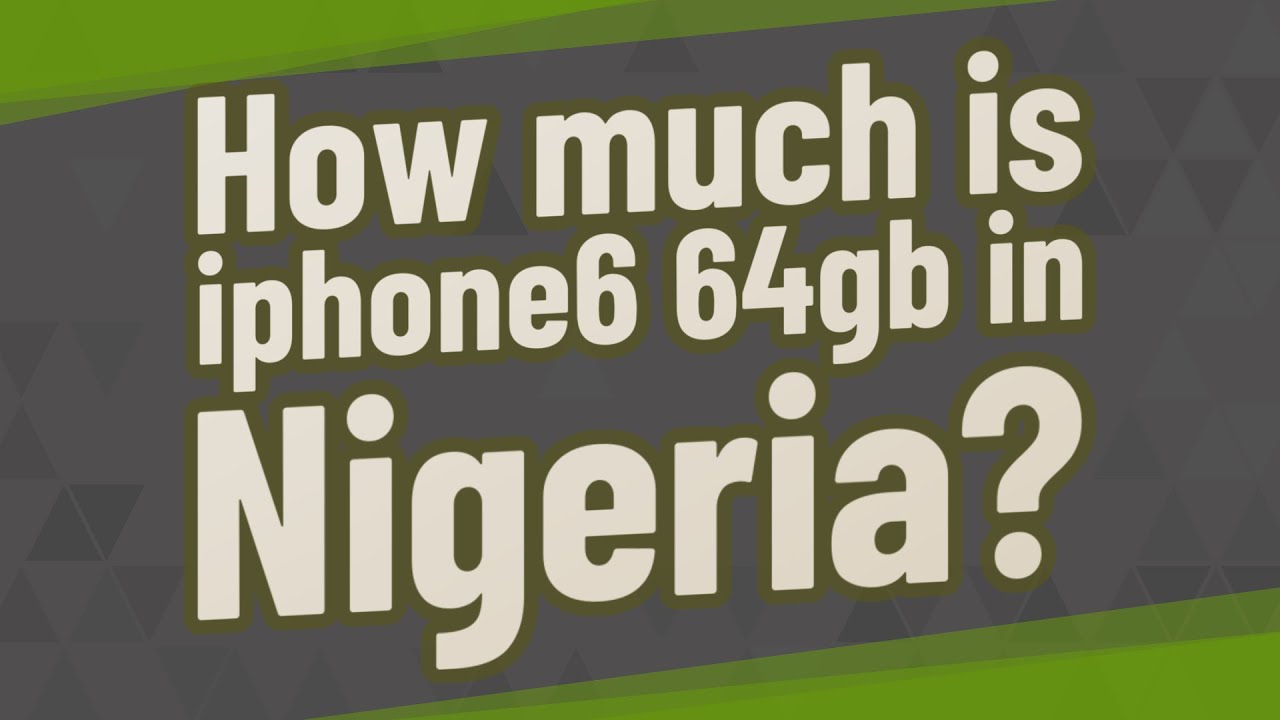 How Much Is Iphone6 64Gb In Nigeria?