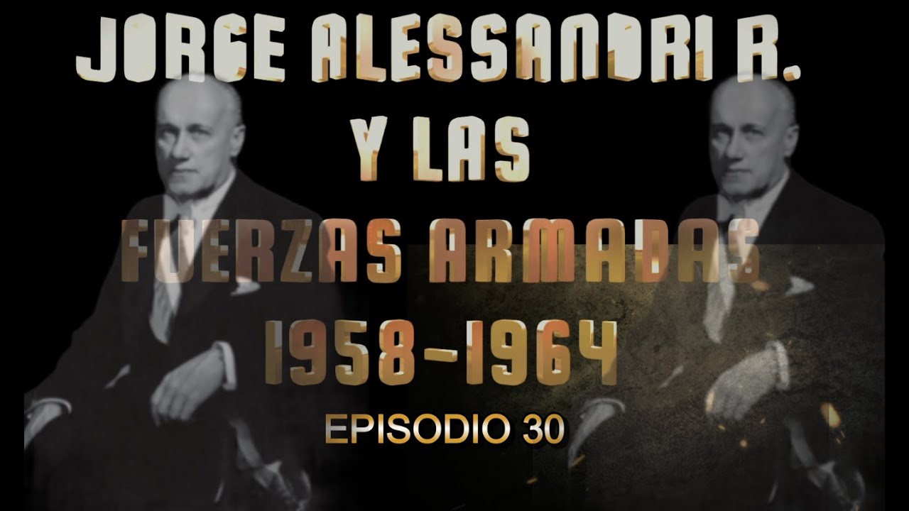 Episodio 30 Jorge Alessandri Rodriguez y las Fuerzas Armadas . 1958-1964
