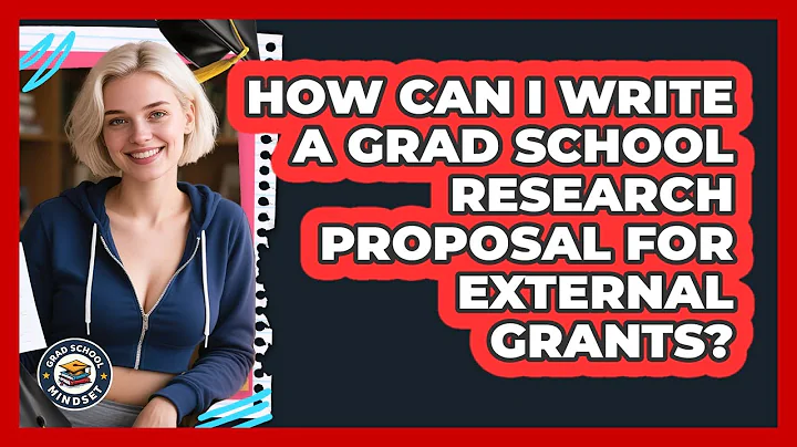 How Can I Write A Grad School Research Proposal For External Grants? - Grad School Mindset