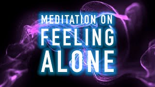 Guided Mindfulness Meditation on Feeling Alone - Isolated or Lonely