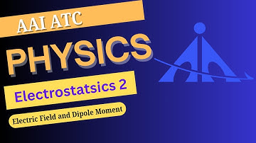 Electrostatics 2 || Electric Field and Electric Dipole || AAI ATC Physics || AAI ATC 2025