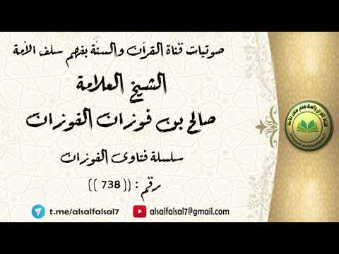 سلسلة فتاوى الفوزان حلقة رقم : (738) . الشيخ العلامة صالح بن فوزان بن عبد الله الفوزان .