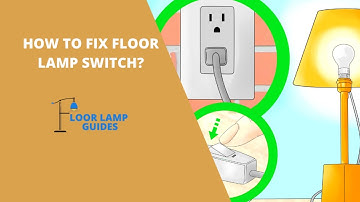Master The Art Of How To Fix Floor Lamp Switch? With These 15 Steps