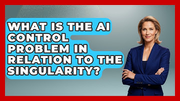 What Is The AI Control Problem In Relation To The Singularity? - Profiles in Politics