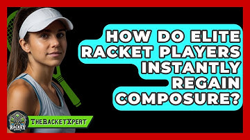 How Do Elite Racket Players Instantly Regain Composure? - The Racket Xpert