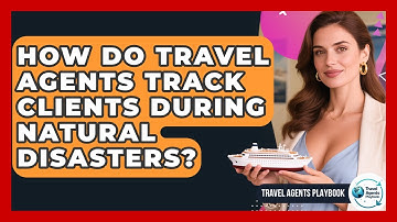 How Do Travel Agents Track Clients During Natural Disasters? - Travel Agents Playbook