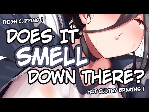 (ASMR) Does It Smell Down There? [Sticky][Stimulating][Tingly]