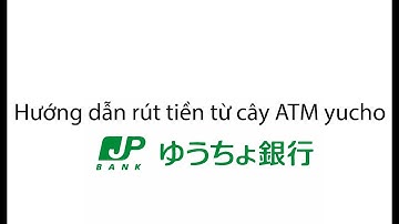 Hướng dẫn rút tiền từ cây ATM  yucho
