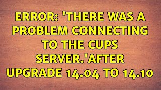 Ubuntu: Error: 'There was a problem connecting to the CUPS server.'after upgrade 14.04 to 14.10
