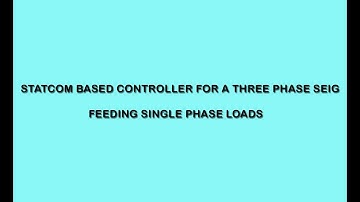 Statcom Based Controller for a Three Phase SEIG Feeding Single Phase Loads