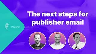 Passendo x Media Voices Podcast: The Next Steps for Publisher Email