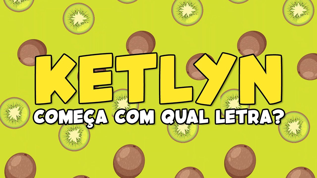 KETLYN ! Vídeo para aprender as letras do seu nome. - YouTube