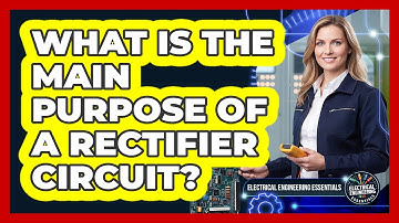 What Is The Main Purpose Of A Rectifier Circuit?