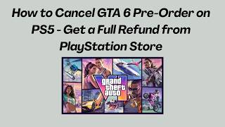 How to Cancel GTA 6 Pre-Order on PS5 - Get a Full Refund from PlayStation Store