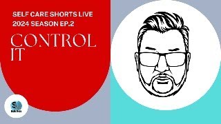 Self Care Shorts Live - 2024 Season - Ep.2 Control It