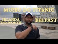 Museu do Titanic - Belfast - Irlanda do Norte