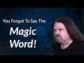 You forgot to say the magic word