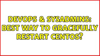 DevOps & SysAdmins: Best way to gracefully restart CentOS? (5 Solutions!!)