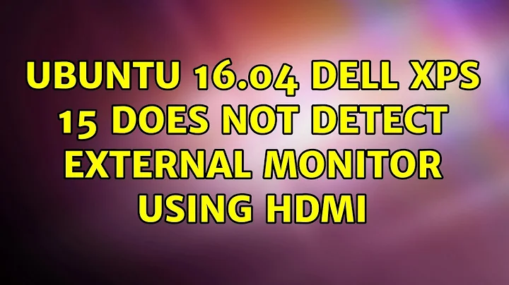 Ubuntu 16.04 Dell XPS 15 does not detect external Monitor using HDMI (4 Solutions!!)