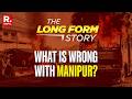 Long Form Story: Manipur Keeps Burning Even Under New Leadership: Here's Why