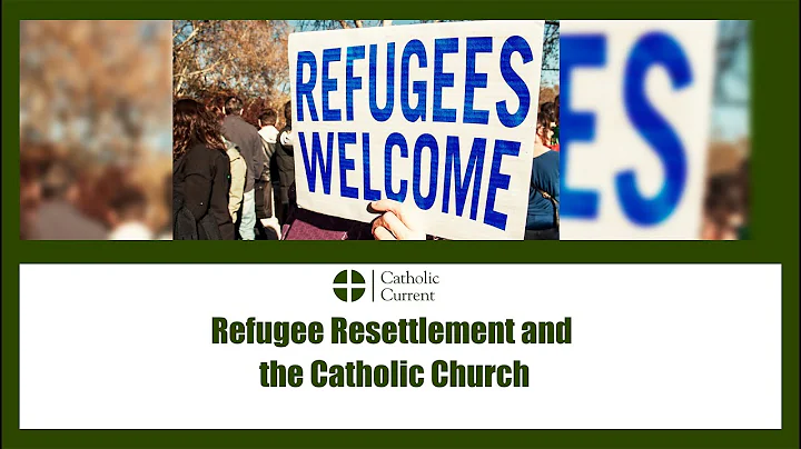 Catholic Current: Refugee Resettlement and the Catholic Church