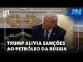 Jornal Nacional: Crise no Oriente M&eacute;dio faz Trump aliviar san&ccedil;&otilde;es ao petr&oacute;leo da R&uacute;ssia