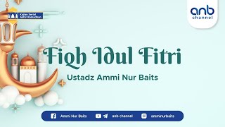 Fiqh Idul Fitri | Ustadz Ammi Nur Baits, ST., BA