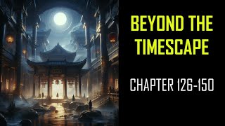 BEYOND THE TIMESCAPE Audiobook Chapters 126-150
