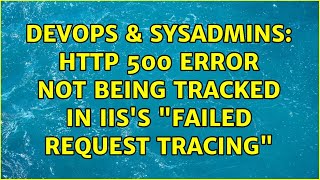 DevOps & SysAdmins: HTTP 500 Error not being tracked in IIS's "Failed Request Tracing"