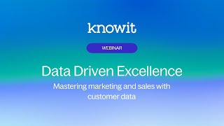 Knowit Webinar: Data Driven Excellence - Mastering marketing and sales with customer data