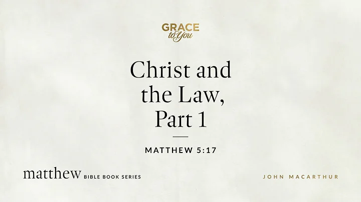 Christ and the Law, Part 1 (Matthew 5:17) John MacArthur